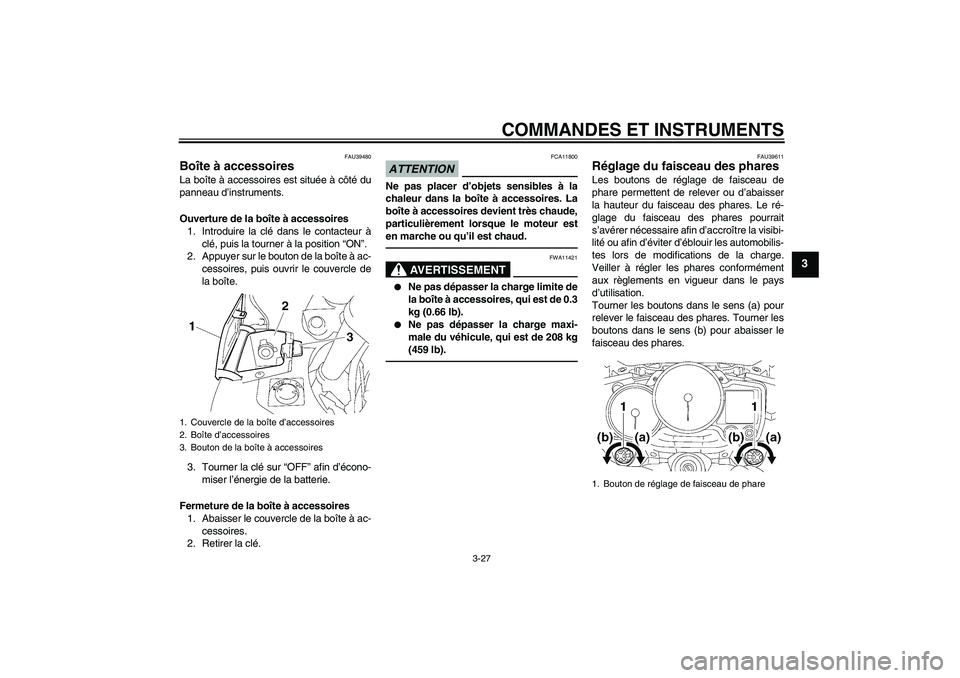 YAMAHA FJR1300AS 2010  Notices Demploi (in French) COMMANDES ET INSTRUMENTS
3-27
3
FAU39480
Boîte à accessoires La boîte à accessoires est située à côté du
panneau d’instruments.
Ouverture de la boîte à accessoires
1. Introduire la clé da