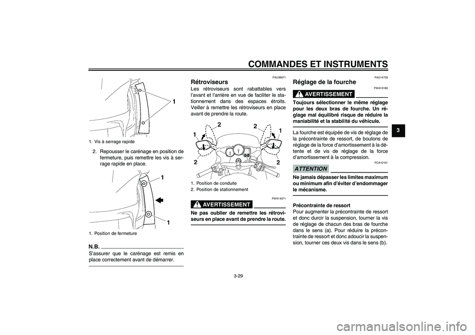 YAMAHA FJR1300AS 2010  Notices Demploi (in French) COMMANDES ET INSTRUMENTS
3-29
3
2. Repousser le carénage en position de
fermeture, puis remettre les vis à ser-
rage rapide en place.N.B.S’assurer que le carénage est remis en
place correctement 