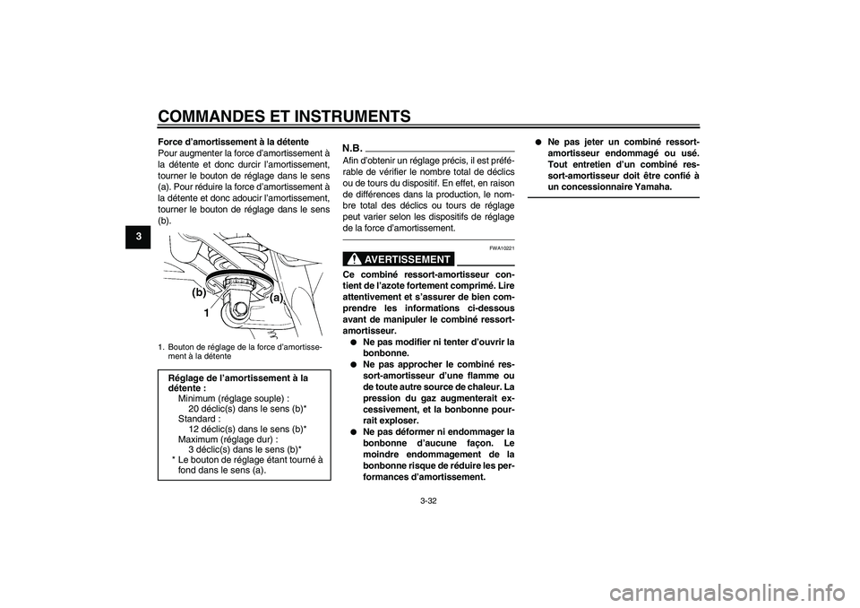 YAMAHA FJR1300AS 2010  Notices Demploi (in French) COMMANDES ET INSTRUMENTS
3-32
3
Force d’amortissement à la détente
Pour augmenter la force d’amortissement à
la détente et donc durcir l’amortissement,
tourner le bouton de réglage dans le 