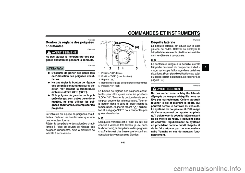 YAMAHA FJR1300AS 2010  Notices Demploi (in French) COMMANDES ET INSTRUMENTS
3-33
3
FAU40502
Bouton de réglage des poignées 
chauffantes 
AVERTISSEMENT
FWA14510
Ne pas ajuster la température des poi-
gnées chauffantes pendant la conduite.ATTENTION

