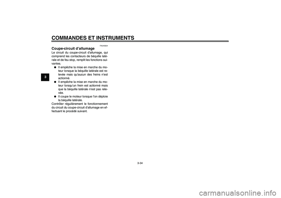 YAMAHA FJR1300AS 2010  Notices Demploi (in French) COMMANDES ET INSTRUMENTS
3-34
3
FAU40524
Coupe-circuit d’allumage Le circuit du coupe-circuit d’allumage, qui
comprend les contacteurs de béquille laté-
rale et de feu stop, remplit les fonction