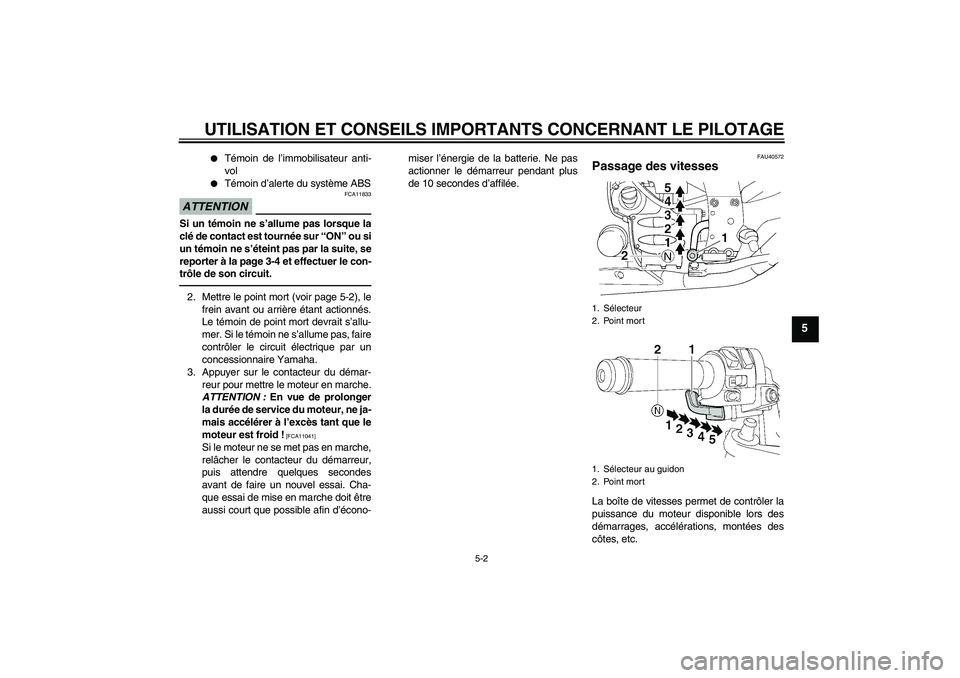 YAMAHA FJR1300AS 2010  Notices Demploi (in French) UTILISATION ET CONSEILS IMPORTANTS CONCERNANT LE PILOTAGE
5-2
5

Témoin de l’immobilisateur anti-
vol

Témoin d’alerte du système ABS
ATTENTION
FCA11833
Si un témoin ne s’allume pas lorsqu