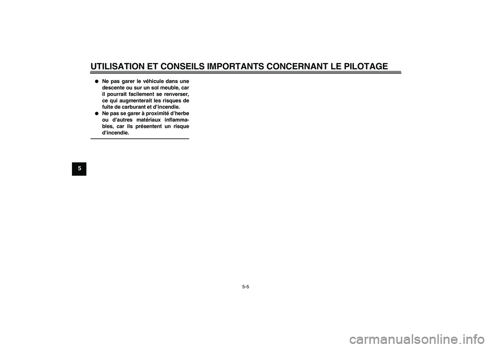 YAMAHA FJR1300AS 2010  Notices Demploi (in French) UTILISATION ET CONSEILS IMPORTANTS CONCERNANT LE PILOTAGE
5-5
5

Ne pas garer le véhicule dans une
descente ou sur un sol meuble, car
il pourrait facilement se renverser,
ce qui augmenterait les ris
