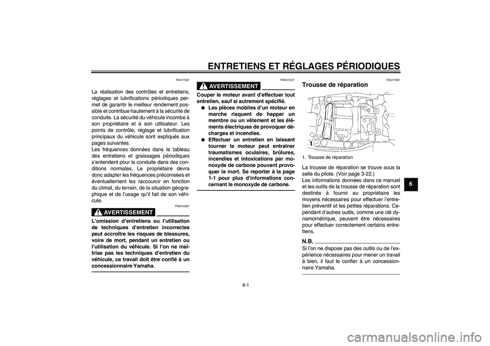 YAMAHA FJR1300AS 2010  Notices Demploi (in French) ENTRETIENS ET RÉGLAGES PÉRIODIQUES
6-1
6
FAU17241
La réalisation des contrôles et entretiens,
réglages et lubrifications périodiques per-
met de garantir le meilleur rendement pos-
sible et cont