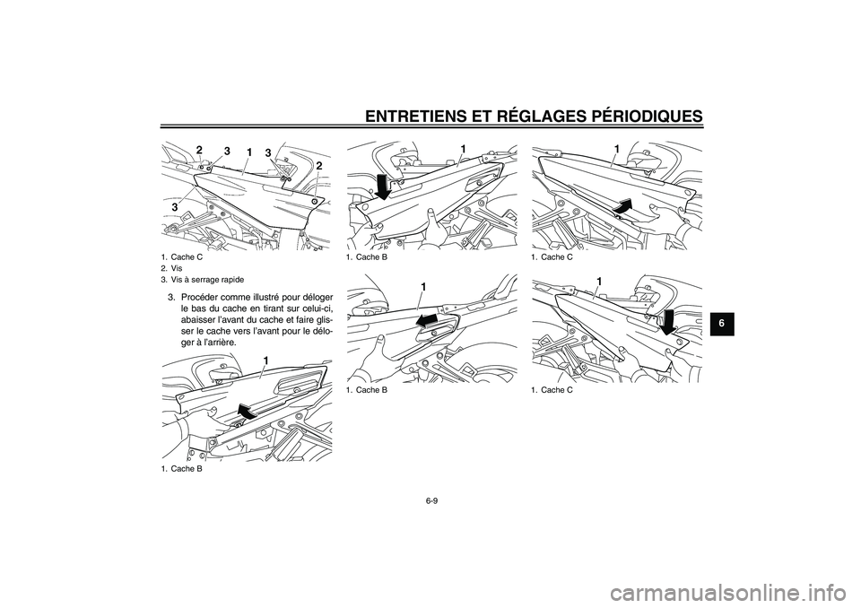 YAMAHA FJR1300AS 2010  Notices Demploi (in French) ENTRETIENS ET RÉGLAGES PÉRIODIQUES
6-9
6
3. Procéder comme illustré pour déloger
le bas du cache en tirant sur celui-ci,
abaisser l’avant du cache et faire glis-
ser le cache vers l’avant pou