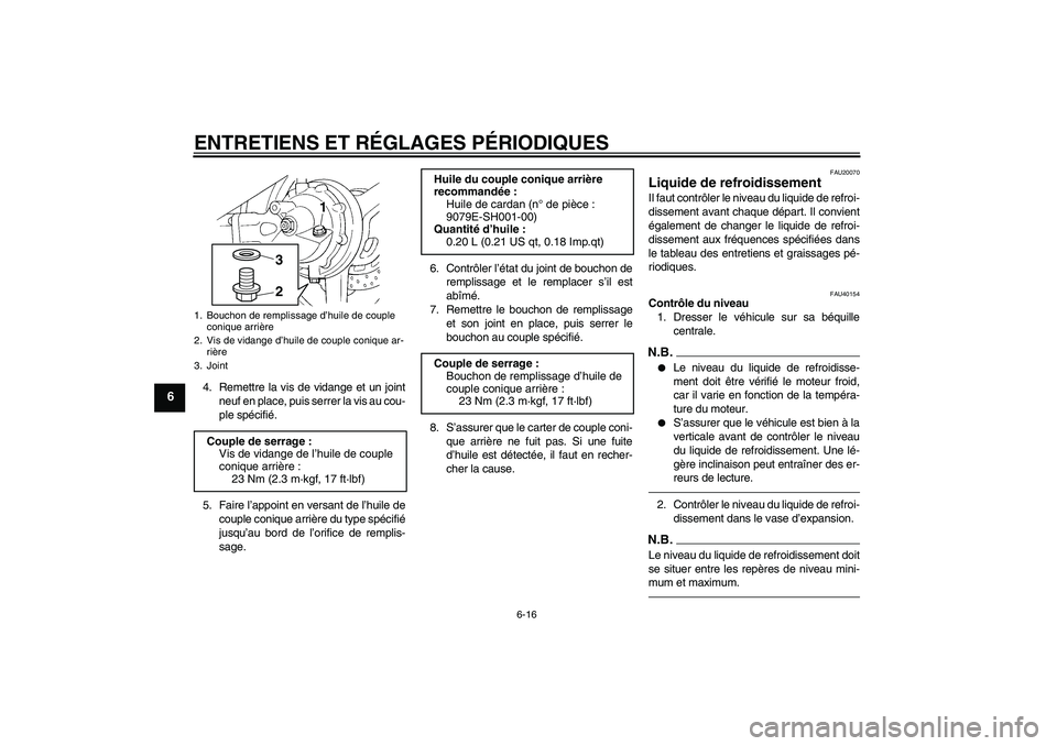 YAMAHA FJR1300AS 2010  Notices Demploi (in French) ENTRETIENS ET RÉGLAGES PÉRIODIQUES
6-16
6
4. Remettre la vis de vidange et un joint
neuf en place, puis serrer la vis au cou-
ple spécifié.
5. Faire l’appoint en versant de l’huile de
couple c