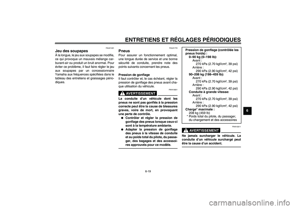 YAMAHA FJR1300AS 2010  Notices Demploi (in French) ENTRETIENS ET RÉGLAGES PÉRIODIQUES
6-19
6
FAU21401
Jeu des soupapes À la longue, le jeu aux soupapes se modifie,
ce qui provoque un mauvais mélange car-
burant-air ou produit un bruit anormal. Pou