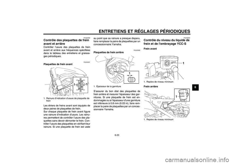 YAMAHA FJR1300AS 2010  Notices Demploi (in French) ENTRETIENS ET RÉGLAGES PÉRIODIQUES
6-23
6
FAU22392
Contrôle des plaquettes de frein 
avant et arrière Contrôler l’usure des plaquettes de frein
avant et arrière aux fréquences spécifiées
da