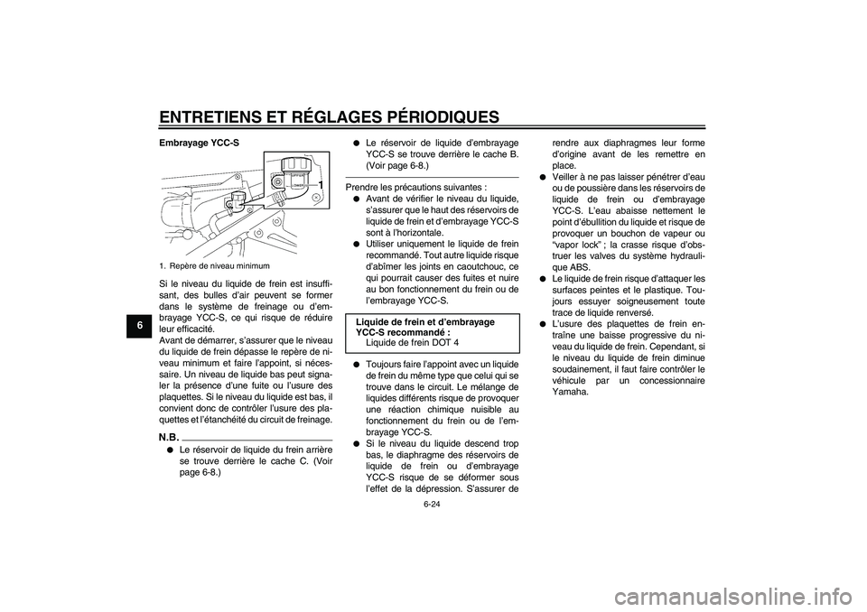YAMAHA FJR1300AS 2010  Notices Demploi (in French) ENTRETIENS ET RÉGLAGES PÉRIODIQUES
6-24
6
Embrayage YCC-S
Si le niveau du liquide de frein est insuffi-
sant, des bulles d’air peuvent se former
dans le système de freinage ou d’em-
brayage YCC