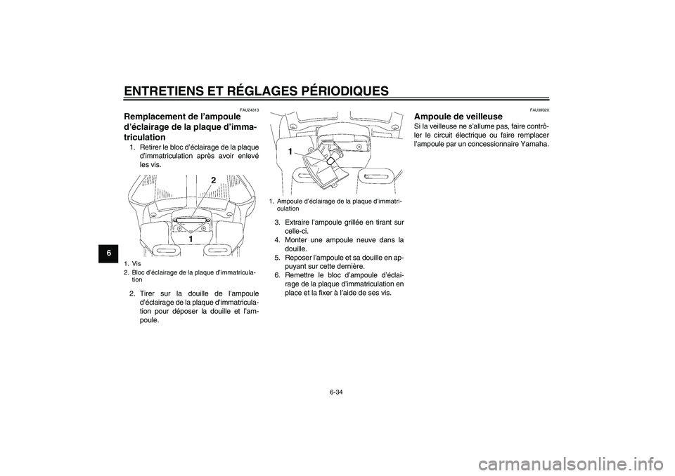 YAMAHA FJR1300AS 2010  Notices Demploi (in French) ENTRETIENS ET RÉGLAGES PÉRIODIQUES
6-34
6
FAU24313
Remplacement de l’ampoule 
d’éclairage de la plaque d’imma-
triculation 1. Retirer le bloc d’éclairage de la plaque
d’immatriculation a