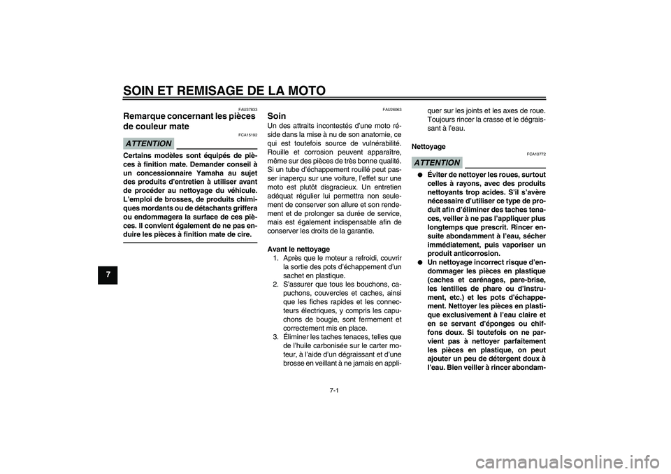 YAMAHA FJR1300AS 2010  Notices Demploi (in French) SOIN ET REMISAGE DE LA MOTO
7-1
7
FAU37833
Remarque concernant les pièces 
de couleur mate ATTENTION
FCA15192
Certains modèles sont équipés de piè-
ces à finition mate. Demander conseil à
un co