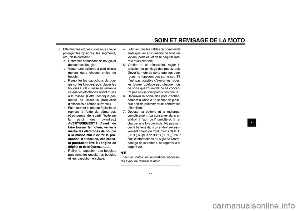 YAMAHA FJR1300AS 2010  Notices Demploi (in French) SOIN ET REMISAGE DE LA MOTO
7-4
7
3. Effectuer les étapes ci-dessous afin de
protéger les cylindres, les segments,
etc., de la corrosion.
a. Retirer les capuchons de bougie et
déposer les bougies.
