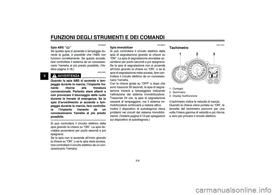 YAMAHA FJR1300AS 2010 Manuale duso (in Italian) FUNZIONI DEGLI STRUMENTI E DEI COMANDI
3-6
3
HAU39502
Spia ABS“”
Se questa spia si accende o lampeggia du-
rante la guida, è possibile che l’ABS non
funzioni correttamente. Se questo accade,
f YAMAHA FJR1300AS 2010 Manuale duso (in Italian) FUNZIONI DEGLI STRUMENTI E DEI COMANDI
3-6
3
HAU39502
Spia ABS“”
Se questa spia si accende o lampeggia du-
rante la guida, è possibile che l’ABS non
funzioni correttamente. Se questo accade,
f