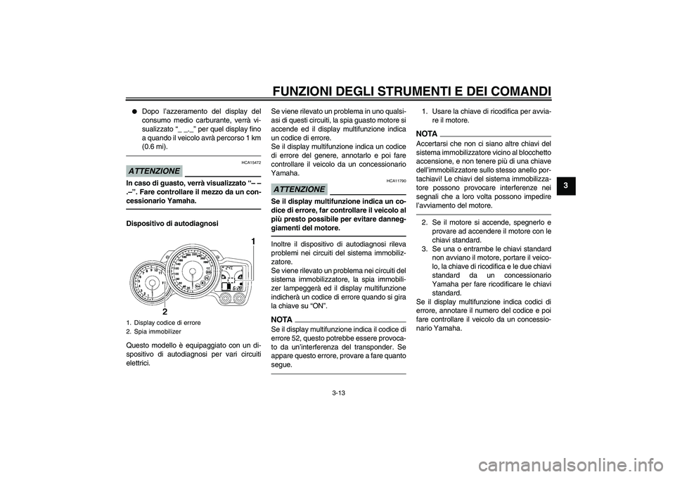 YAMAHA FJR1300AS 2010 Manuale duso (in Italian) FUNZIONI DEGLI STRUMENTI E DEI COMANDI
3-13
3
Dopo l’azzeramento del display del
consumo medio carburante, verrà vi-
sualizzato “_ _._” per quel display fino
a quando il veicolo avrà percors YAMAHA FJR1300AS 2010 Manuale duso (in Italian) FUNZIONI DEGLI STRUMENTI E DEI COMANDI
3-13
3
Dopo l’azzeramento del display del
consumo medio carburante, verrà vi-
sualizzato “_ _._” per quel display fino
a quando il veicolo avrà percors