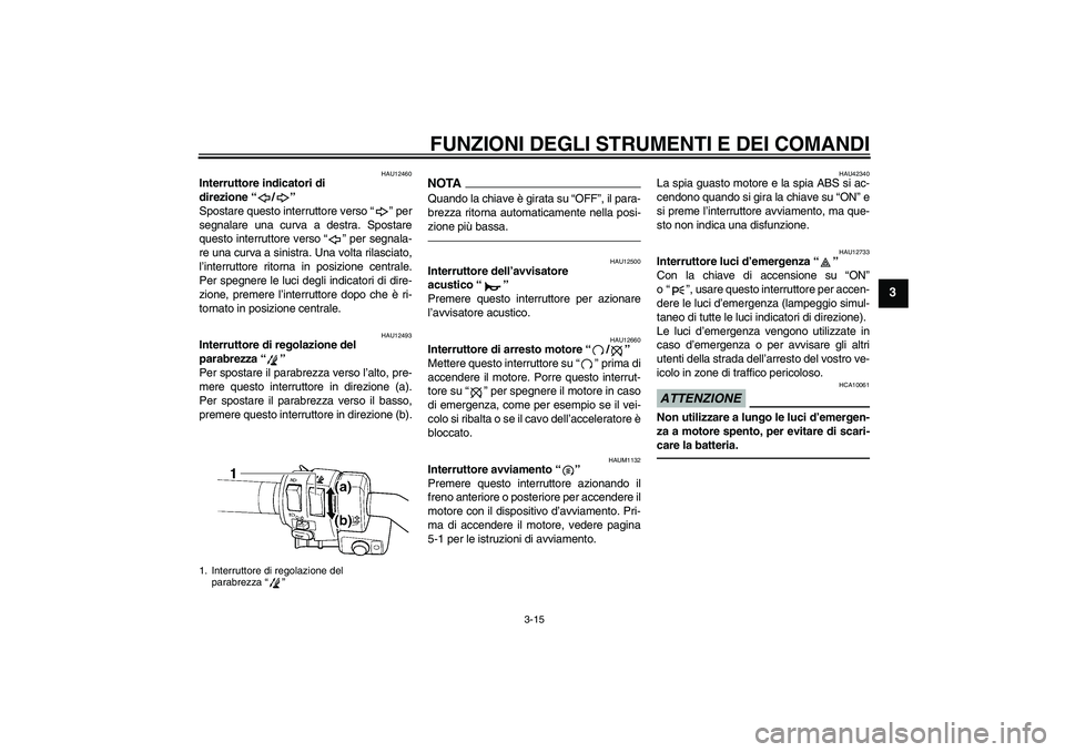 YAMAHA FJR1300AS 2010 Manuale duso (in Italian) FUNZIONI DEGLI STRUMENTI E DEI COMANDI
3-15
3
HAU12460
Interruttore indicatori di
direzione“/”
Spostare questo interruttore verso“” per
segnalare una curva a destra. Spostare
questo interrut YAMAHA FJR1300AS 2010 Manuale duso (in Italian) FUNZIONI DEGLI STRUMENTI E DEI COMANDI
3-15
3
HAU12460
Interruttore indicatori di
direzione“/”
Spostare questo interruttore verso“” per
segnalare una curva a destra. Spostare
questo interrut