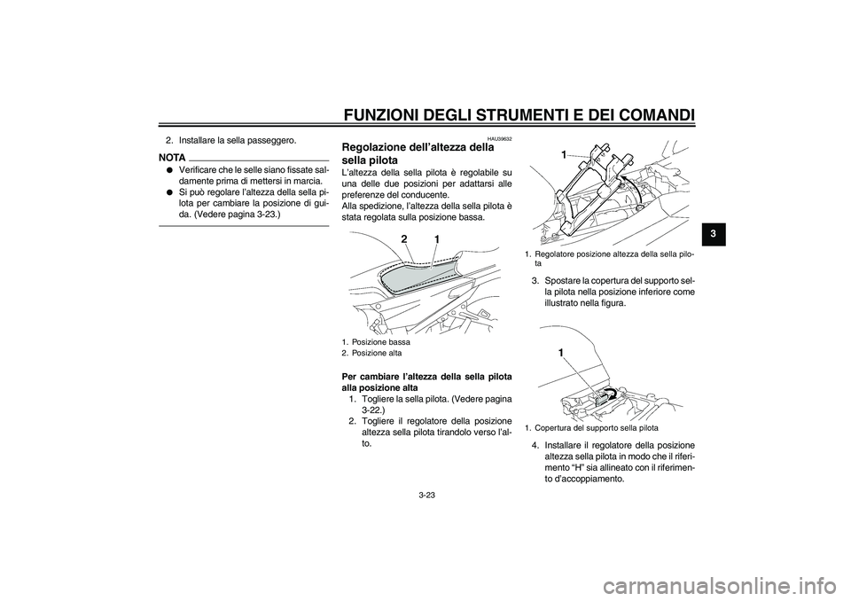 YAMAHA FJR1300AS 2010 Manuale duso (in Italian) FUNZIONI DEGLI STRUMENTI E DEI COMANDI
3-23
3
2. Installare la sella passeggero.NOTA
Verificare che le selle siano fissate sal-
damente prima di mettersi in marcia.
Si può regolare l’altezza del YAMAHA FJR1300AS 2010 Manuale duso (in Italian) FUNZIONI DEGLI STRUMENTI E DEI COMANDI
3-23
3
2. Installare la sella passeggero.NOTA
Verificare che le selle siano fissate sal-
damente prima di mettersi in marcia.
Si può regolare l’altezza del