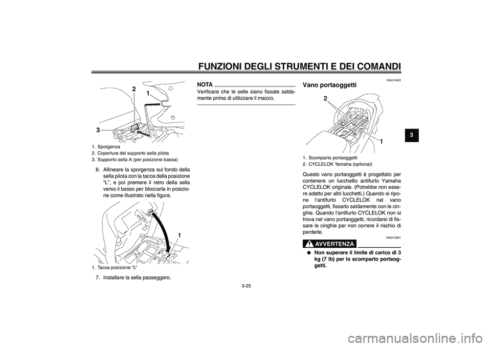 YAMAHA FJR1300AS 2010 Manuale duso (in Italian) FUNZIONI DEGLI STRUMENTI E DEI COMANDI
3-25
3
6. Allineare la sporgenza sul fondo della
sella pilota con la tacca della posizione
“L”, e poi premere il retro della sella
verso il basso per bloccar YAMAHA FJR1300AS 2010 Manuale duso (in Italian) FUNZIONI DEGLI STRUMENTI E DEI COMANDI
3-25
3
6. Allineare la sporgenza sul fondo della
sella pilota con la tacca della posizione
“L”, e poi premere il retro della sella
verso il basso per bloccar