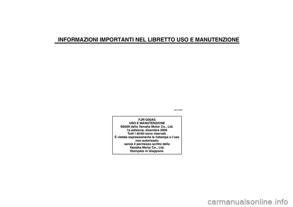 YAMAHA FJR1300AS 2010  Manuale duso (in Italian) INFORMAZIONI IMPORTANTI NEL LIBRETTO USO E MANUTENZIONE
HAU10200
FJR1300AS
USO E MANUTENZIONE
©2009 della Yamaha Motor Co., Ltd.
1a edizione, dicembre 2009
Tutti i diritti sono riservati.
È vietata 