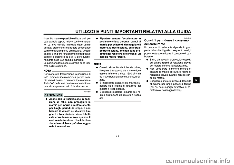 YAMAHA FJR1300AS 2010 Manuale duso (in Italian) UTILIZZO E PUNTI IMPORTANTI RELATIVI ALLA GUIDA
5-3
5
Il cambio marce è possibile utilizzando il pe-
dale cambio oppure la leva cambio manua-
le. La leva cambio manuale deve venire
abilitata premendo YAMAHA FJR1300AS 2010 Manuale duso (in Italian) UTILIZZO E PUNTI IMPORTANTI RELATIVI ALLA GUIDA
5-3
5
Il cambio marce è possibile utilizzando il pe-
dale cambio oppure la leva cambio manua-
le. La leva cambio manuale deve venire
abilitata premendo