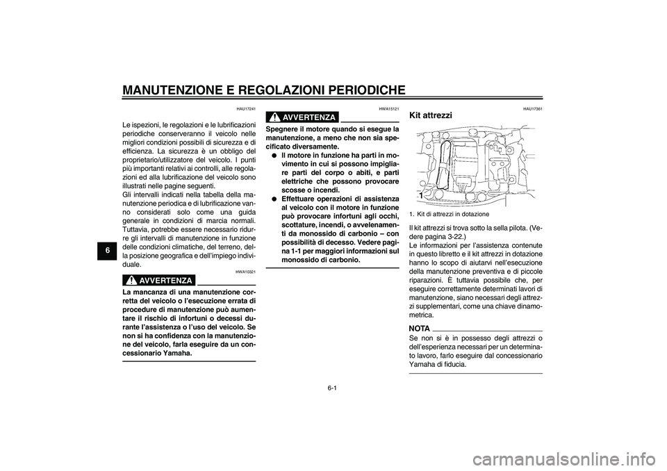 YAMAHA FJR1300AS 2010 Manuale duso (in Italian) MANUTENZIONE E REGOLAZIONI PERIODICHE
6-1
6
HAU17241
Le ispezioni, le regolazioni e le lubrificazioni
periodiche conserveranno il veicolo nelle
migliori condizioni possibili di sicurezza e di
efficien YAMAHA FJR1300AS 2010 Manuale duso (in Italian) MANUTENZIONE E REGOLAZIONI PERIODICHE
6-1
6
HAU17241
Le ispezioni, le regolazioni e le lubrificazioni
periodiche conserveranno il veicolo nelle
migliori condizioni possibili di sicurezza e di
efficien