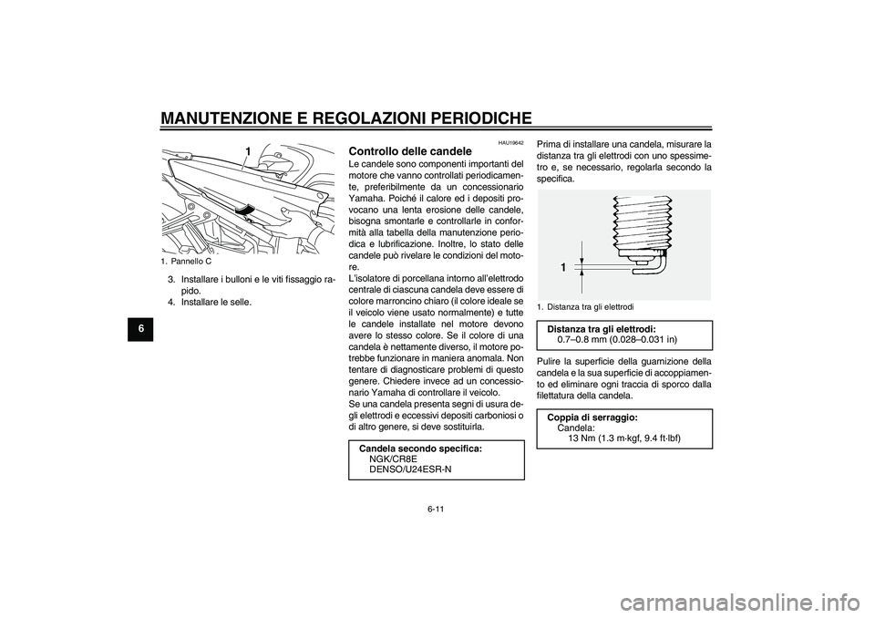 YAMAHA FJR1300AS 2010 Manuale duso (in Italian) MANUTENZIONE E REGOLAZIONI PERIODICHE
6-11
6
3. Installare i bulloni e le viti fissaggio ra-
pido.
4. Installare le selle.
HAU19642
Controllo delle candele Le candele sono componenti importanti del
mo YAMAHA FJR1300AS 2010 Manuale duso (in Italian) MANUTENZIONE E REGOLAZIONI PERIODICHE
6-11
6
3. Installare i bulloni e le viti fissaggio ra-
pido.
4. Installare le selle.
HAU19642
Controllo delle candele Le candele sono componenti importanti del
mo