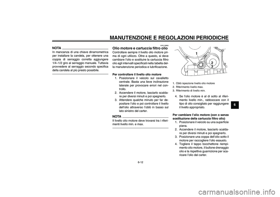 YAMAHA FJR1300AS 2010 Manuale duso (in Italian) MANUTENZIONE E REGOLAZIONI PERIODICHE
6-12
6
NOTAIn mancanza di una chiave dinamometrica
per installare la candela, per ottenere una
coppia di serraggio corretta aggiungere
1/4–1/2 giro al serraggio YAMAHA FJR1300AS 2010 Manuale duso (in Italian) MANUTENZIONE E REGOLAZIONI PERIODICHE
6-12
6
NOTAIn mancanza di una chiave dinamometrica
per installare la candela, per ottenere una
coppia di serraggio corretta aggiungere
1/4–1/2 giro al serraggio