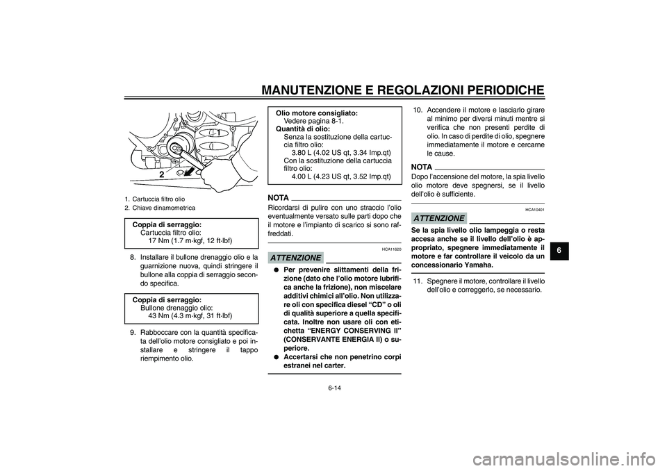 YAMAHA FJR1300AS 2010 Manuale duso (in Italian) MANUTENZIONE E REGOLAZIONI PERIODICHE
6-14
6
8. Installare il bullone drenaggio olio e la
guarnizione nuova, quindi stringere il
bullone alla coppia di serraggio secon-
do specifica.
9. Rabboccare con YAMAHA FJR1300AS 2010 Manuale duso (in Italian) MANUTENZIONE E REGOLAZIONI PERIODICHE
6-14
6
8. Installare il bullone drenaggio olio e la
guarnizione nuova, quindi stringere il
bullone alla coppia di serraggio secon-
do specifica.
9. Rabboccare con