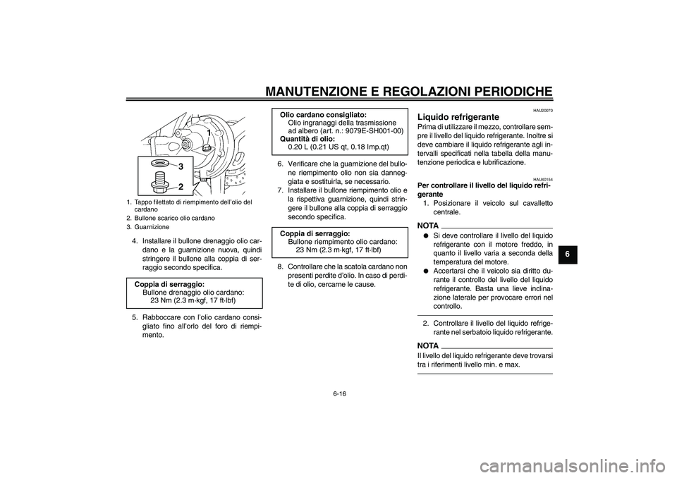 YAMAHA FJR1300AS 2010 Manuale duso (in Italian) MANUTENZIONE E REGOLAZIONI PERIODICHE
6-16
6
4. Installare il bullone drenaggio olio car-
dano e la guarnizione nuova, quindi
stringere il bullone alla coppia di ser-
raggio secondo specifica.
5. Rabb YAMAHA FJR1300AS 2010 Manuale duso (in Italian) MANUTENZIONE E REGOLAZIONI PERIODICHE
6-16
6
4. Installare il bullone drenaggio olio car-
dano e la guarnizione nuova, quindi
stringere il bullone alla coppia di ser-
raggio secondo specifica.
5. Rabb