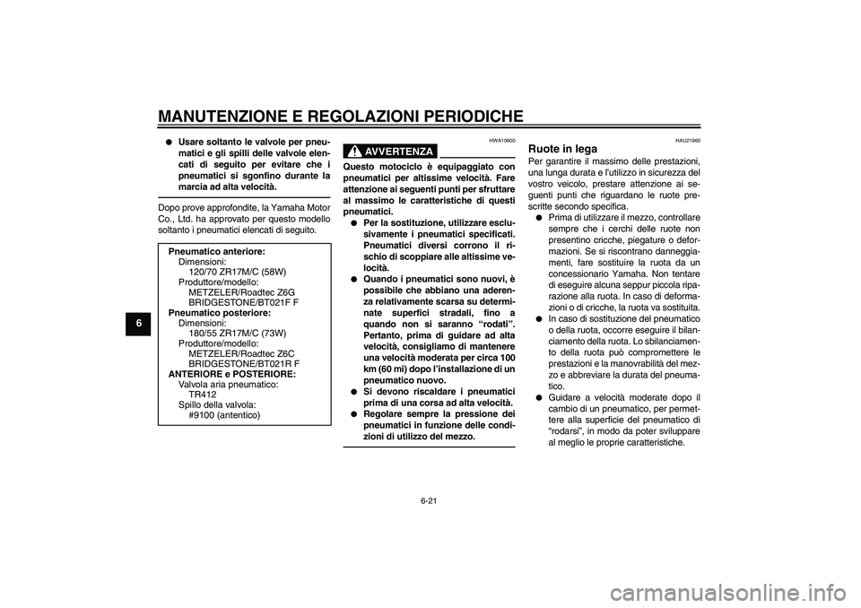 YAMAHA FJR1300AS 2010 Manuale duso (in Italian) MANUTENZIONE E REGOLAZIONI PERIODICHE
6-21
6
Usare soltanto le valvole per pneu-
matici e gli spilli delle valvole elen-
cati di seguito per evitare che i
pneumatici si sgonfino durante la
marcia ad YAMAHA FJR1300AS 2010 Manuale duso (in Italian) MANUTENZIONE E REGOLAZIONI PERIODICHE
6-21
6
Usare soltanto le valvole per pneu-
matici e gli spilli delle valvole elen-
cati di seguito per evitare che i
pneumatici si sgonfino durante la
marcia ad