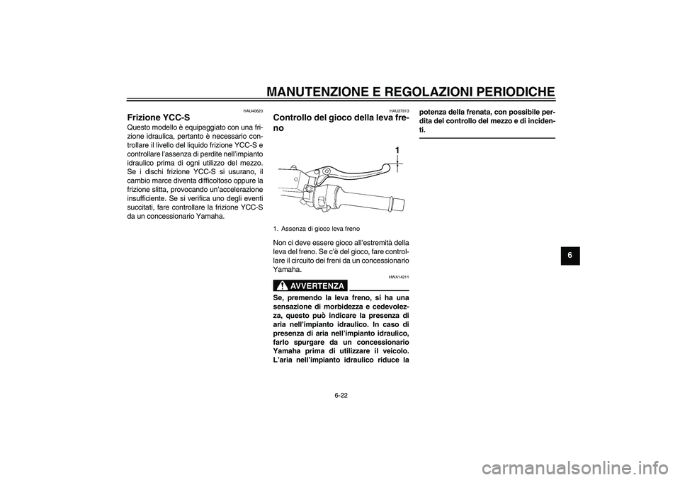 YAMAHA FJR1300AS 2010 Manuale duso (in Italian) MANUTENZIONE E REGOLAZIONI PERIODICHE
6-22
6
HAU40620
Frizione YCC-S Questo modello è equipaggiato con una fri-
zione idraulica, pertanto è necessario con-
trollare il livello del liquido frizione Y YAMAHA FJR1300AS 2010 Manuale duso (in Italian) MANUTENZIONE E REGOLAZIONI PERIODICHE
6-22
6
HAU40620
Frizione YCC-S Questo modello è equipaggiato con una fri-
zione idraulica, pertanto è necessario con-
trollare il livello del liquido frizione Y
