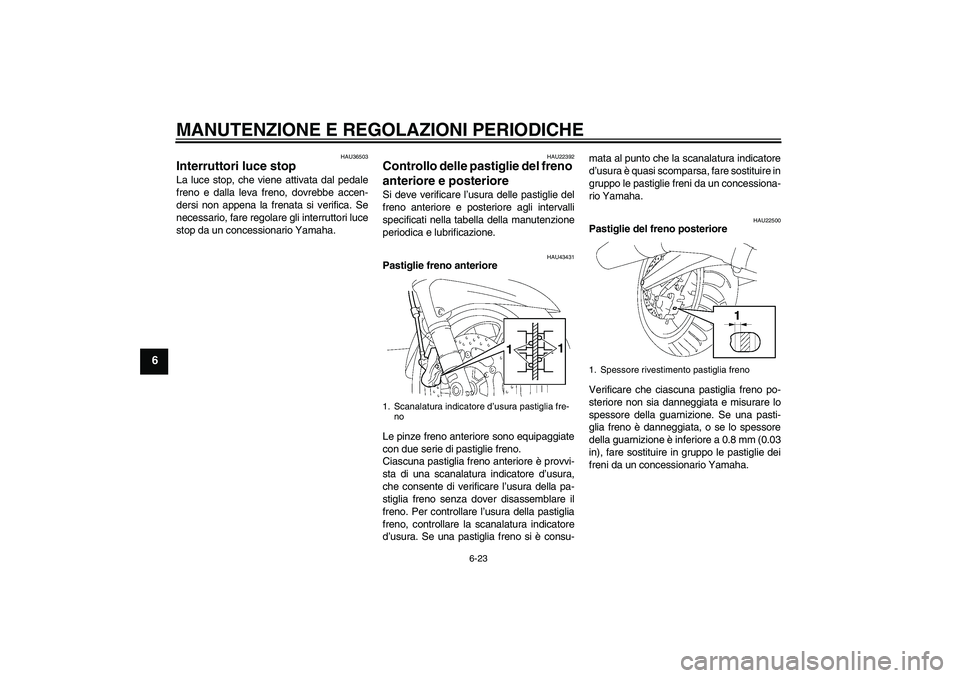 YAMAHA FJR1300AS 2010 Manuale duso (in Italian) MANUTENZIONE E REGOLAZIONI PERIODICHE
6-23
6
HAU36503
Interruttori luce stop La luce stop, che viene attivata dal pedale
freno e dalla leva freno, dovrebbe accen-
dersi non appena la frenata si verifi YAMAHA FJR1300AS 2010 Manuale duso (in Italian) MANUTENZIONE E REGOLAZIONI PERIODICHE
6-23
6
HAU36503
Interruttori luce stop La luce stop, che viene attivata dal pedale
freno e dalla leva freno, dovrebbe accen-
dersi non appena la frenata si verifi