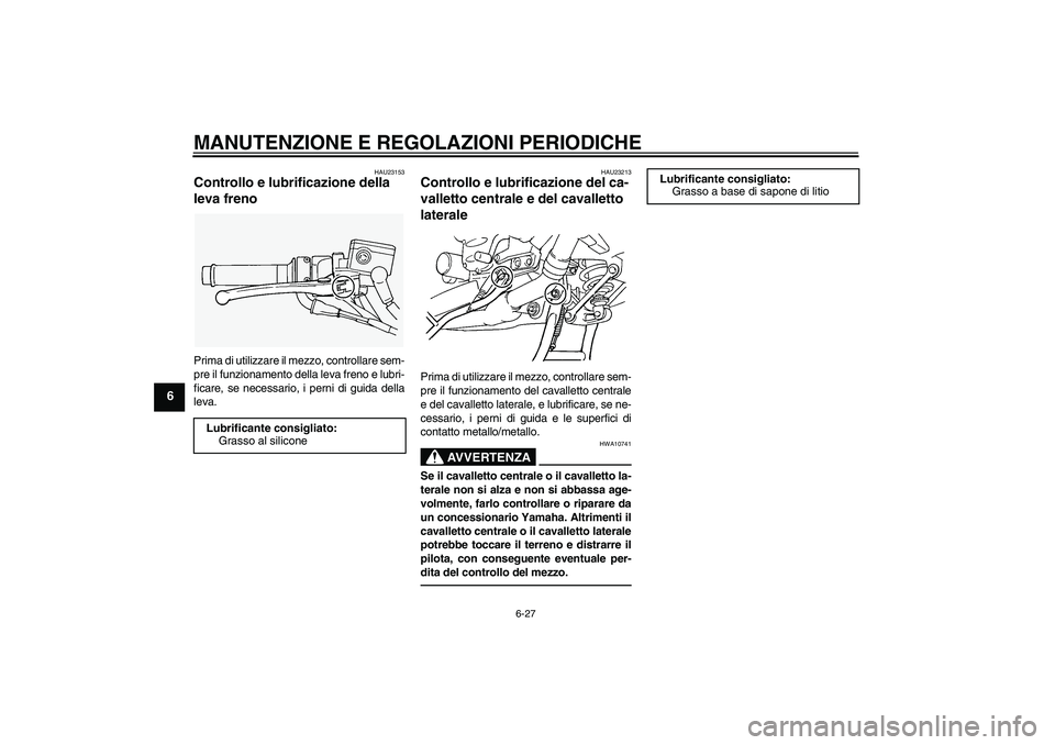 YAMAHA FJR1300AS 2010 Manuale duso (in Italian) MANUTENZIONE E REGOLAZIONI PERIODICHE
6-27
6
HAU23153
Controllo e lubrificazione della
leva freno Prima di utilizzare il mezzo, controllare sem-
pre il funzionamento della leva freno e lubri-
ficare, YAMAHA FJR1300AS 2010 Manuale duso (in Italian) MANUTENZIONE E REGOLAZIONI PERIODICHE
6-27
6
HAU23153
Controllo e lubrificazione della
leva freno Prima di utilizzare il mezzo, controllare sem-
pre il funzionamento della leva freno e lubri-
ficare,
