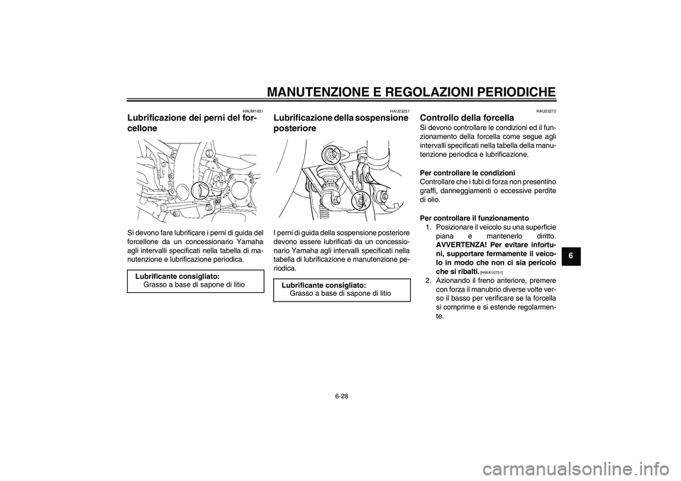 YAMAHA FJR1300AS 2010 Manuale duso (in Italian) MANUTENZIONE E REGOLAZIONI PERIODICHE
6-28
6
HAUM1651
Lubrificazione dei perni del for-
cellone Si devono fare lubrificare i perni di guida del
forcellone da un concessionario Yamaha
agli intervalli s YAMAHA FJR1300AS 2010 Manuale duso (in Italian) MANUTENZIONE E REGOLAZIONI PERIODICHE
6-28
6
HAUM1651
Lubrificazione dei perni del for-
cellone Si devono fare lubrificare i perni di guida del
forcellone da un concessionario Yamaha
agli intervalli s