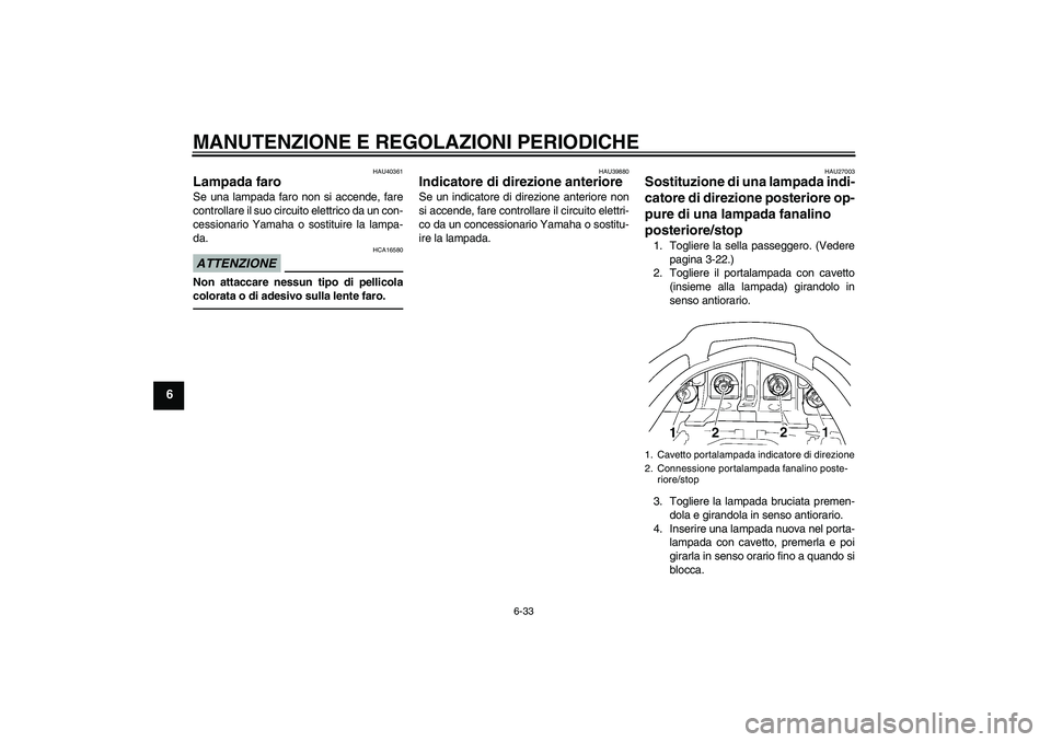 YAMAHA FJR1300AS 2010 Manuale duso (in Italian) MANUTENZIONE E REGOLAZIONI PERIODICHE
6-33
6
HAU40361
Lampada faro Se una lampada faro non si accende, fare
controllare il suo circuito elettrico da un con-
cessionario Yamaha o sostituire la lampa-
d YAMAHA FJR1300AS 2010 Manuale duso (in Italian) MANUTENZIONE E REGOLAZIONI PERIODICHE
6-33
6
HAU40361
Lampada faro Se una lampada faro non si accende, fare
controllare il suo circuito elettrico da un con-
cessionario Yamaha o sostituire la lampa-
d