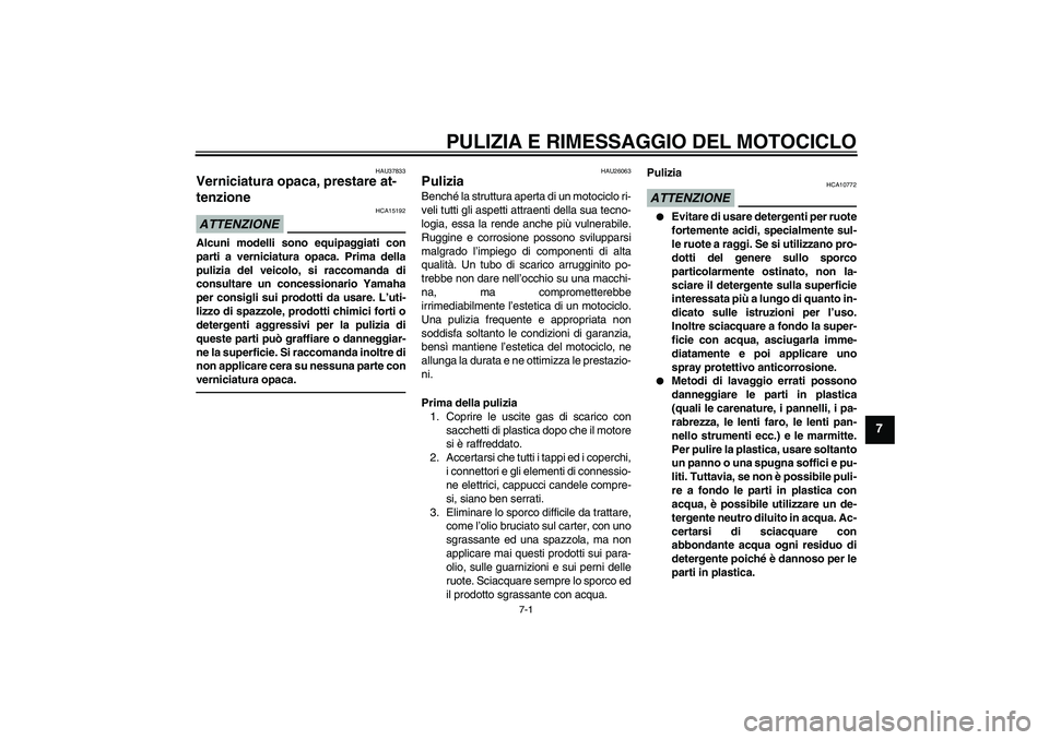 YAMAHA FJR1300AS 2010 Manuale duso (in Italian) PULIZIA E RIMESSAGGIO DEL MOTOCICLO
7-1
7
HAU37833
Verniciatura opaca, prestare at-
tenzione ATTENZIONE
HCA15192
Alcuni modelli sono equipaggiati con
parti a verniciatura opaca. Prima della
pulizia de YAMAHA FJR1300AS 2010 Manuale duso (in Italian) PULIZIA E RIMESSAGGIO DEL MOTOCICLO
7-1
7
HAU37833
Verniciatura opaca, prestare at-
tenzione ATTENZIONE
HCA15192
Alcuni modelli sono equipaggiati con
parti a verniciatura opaca. Prima della
pulizia de