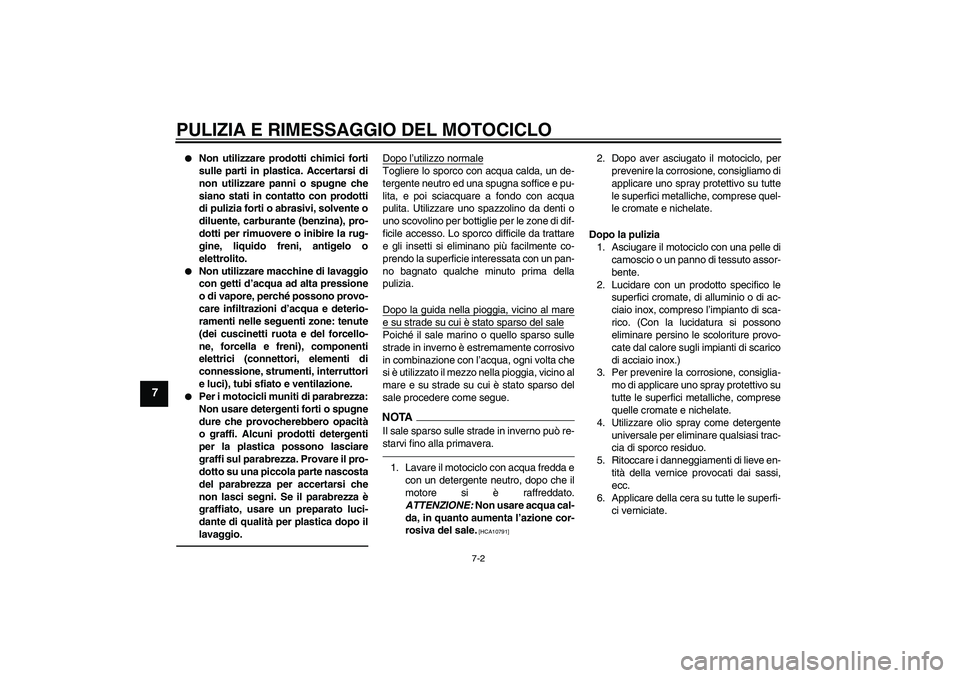 YAMAHA FJR1300AS 2010 Manuale duso (in Italian) PULIZIA E RIMESSAGGIO DEL MOTOCICLO
7-2
7
Non utilizzare prodotti chimici forti
sulle parti in plastica. Accertarsi di
non utilizzare panni o spugne che
siano stati in contatto con prodotti
di puliz YAMAHA FJR1300AS 2010 Manuale duso (in Italian) PULIZIA E RIMESSAGGIO DEL MOTOCICLO
7-2
7
Non utilizzare prodotti chimici forti
sulle parti in plastica. Accertarsi di
non utilizzare panni o spugne che
siano stati in contatto con prodotti
di puliz