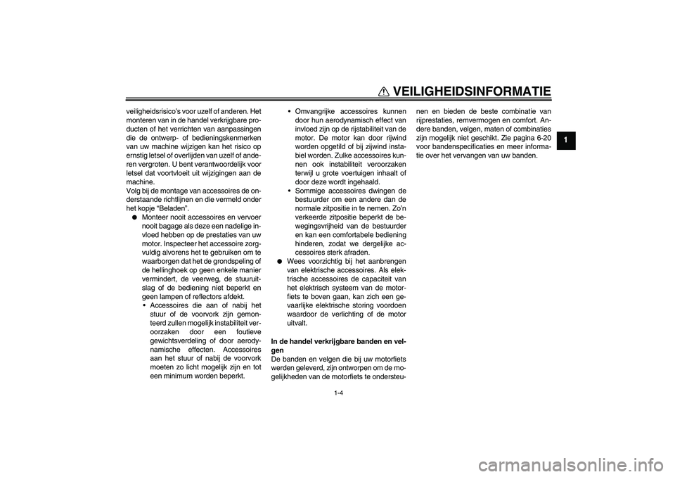 YAMAHA FJR1300AS 2010 Instructieboekje (in Dutch) VEILIGHEIDSINFORMATIE
1-4
1
veiligheidsrisico’s voor uzelf of anderen. Het
monteren van in de handel verkrijgbare pro-
ducten of het verrichten van aanpassingen
die de ontwerp- of bedieningskenmerke YAMAHA FJR1300AS 2010 Instructieboekje (in Dutch) VEILIGHEIDSINFORMATIE
1-4
1
veiligheidsrisico’s voor uzelf of anderen. Het
monteren van in de handel verkrijgbare pro-
ducten of het verrichten van aanpassingen
die de ontwerp- of bedieningskenmerke