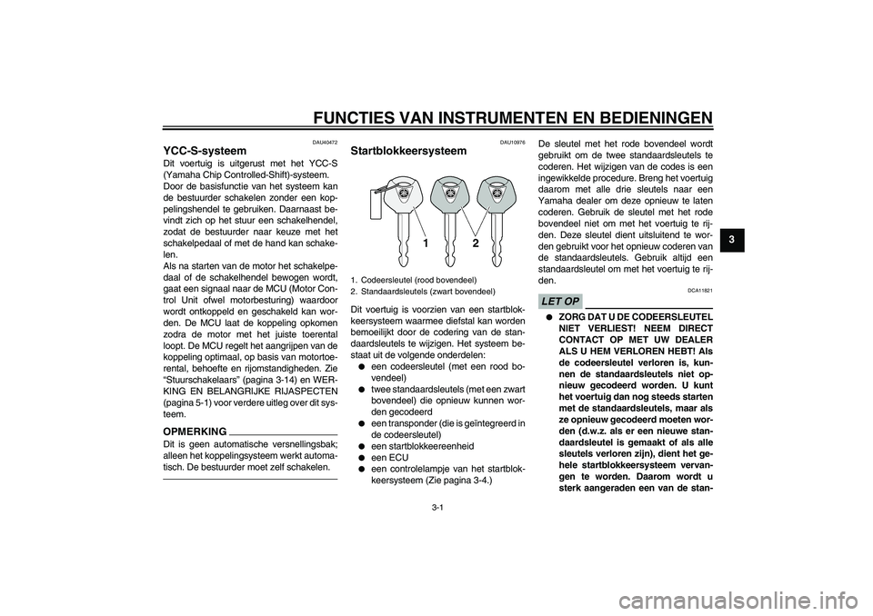 YAMAHA FJR1300AS 2010 Instructieboekje (in Dutch) FUNCTIES VAN INSTRUMENTEN EN BEDIENINGEN
3-1
3
DAU40472
YCC-S-systeem Dit voertuig is uitgerust met het YCC-S
(Yamaha Chip Controlled-Shift)-systeem.
Door de basisfunctie van het systeem kan
de bestuu YAMAHA FJR1300AS 2010 Instructieboekje (in Dutch) FUNCTIES VAN INSTRUMENTEN EN BEDIENINGEN
3-1
3
DAU40472
YCC-S-systeem Dit voertuig is uitgerust met het YCC-S
(Yamaha Chip Controlled-Shift)-systeem.
Door de basisfunctie van het systeem kan
de bestuu