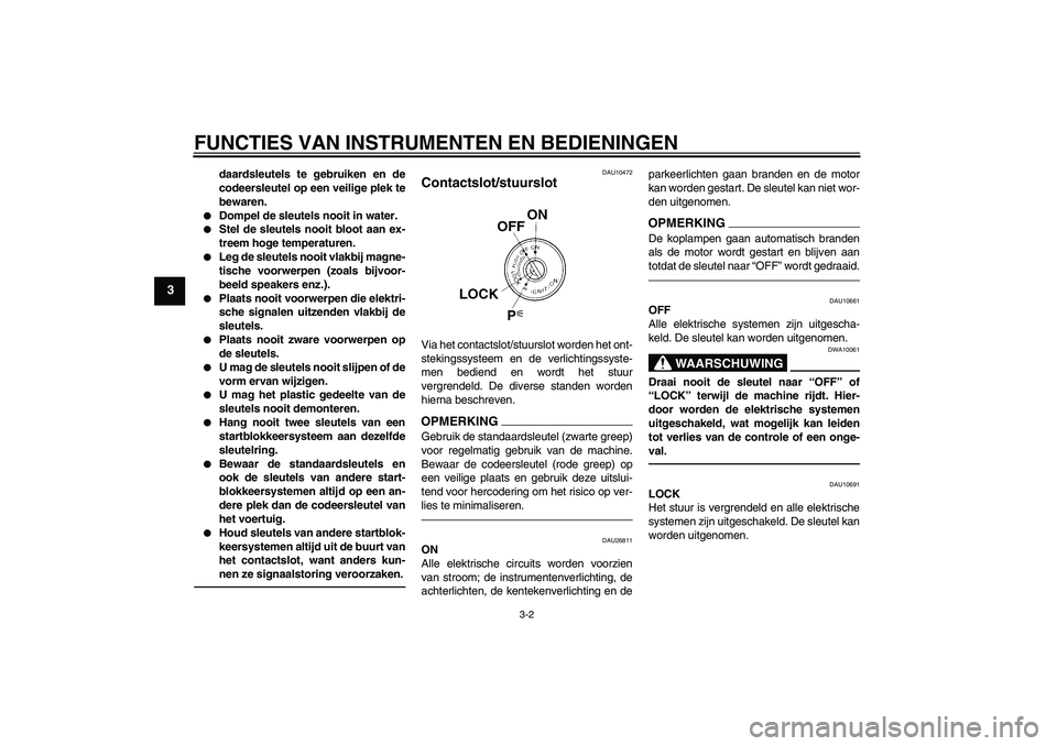 YAMAHA FJR1300AS 2010 Instructieboekje (in Dutch) FUNCTIES VAN INSTRUMENTEN EN BEDIENINGEN
3-2
3
daardsleutels te gebruiken en de
codeersleutel op een veilige plek te
bewaren.
Dompel de sleutels nooit in water.
Stel de sleutels nooit bloot aan ex YAMAHA FJR1300AS 2010 Instructieboekje (in Dutch) FUNCTIES VAN INSTRUMENTEN EN BEDIENINGEN
3-2
3
daardsleutels te gebruiken en de
codeersleutel op een veilige plek te
bewaren.
Dompel de sleutels nooit in water.
Stel de sleutels nooit bloot aan ex