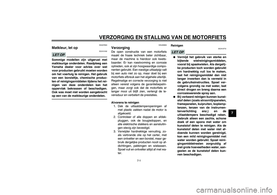 YAMAHA FJR1300AS 2010 Instructieboekje (in Dutch) VERZORGING EN STALLING VAN DE MOTORFIETS
7-1
7
DAU37833
Matkleur, let op LET OP
DCA15192
Sommige modellen zijn uitgerust met
matkleurige onderdelen. Raadpleeg een
Yamaha dealer voor advies over wat
vo YAMAHA FJR1300AS 2010 Instructieboekje (in Dutch) VERZORGING EN STALLING VAN DE MOTORFIETS
7-1
7
DAU37833
Matkleur, let op LET OP
DCA15192
Sommige modellen zijn uitgerust met
matkleurige onderdelen. Raadpleeg een
Yamaha dealer voor advies over wat
vo