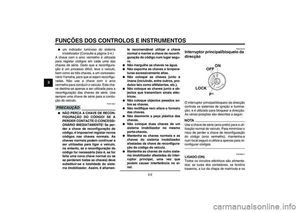 YAMAHA FJR1300AS 2010  Manual de utilização (in Portuguese) FUNÇÕES DOS CONTROLOS E INSTRUMENTOS
3-2
3

um indicador luminoso do sistema
imobilizador (Consulte a página 3-4.)
A chave com o arco vermelho é utilizada
para registar códigos em cada uma das
c