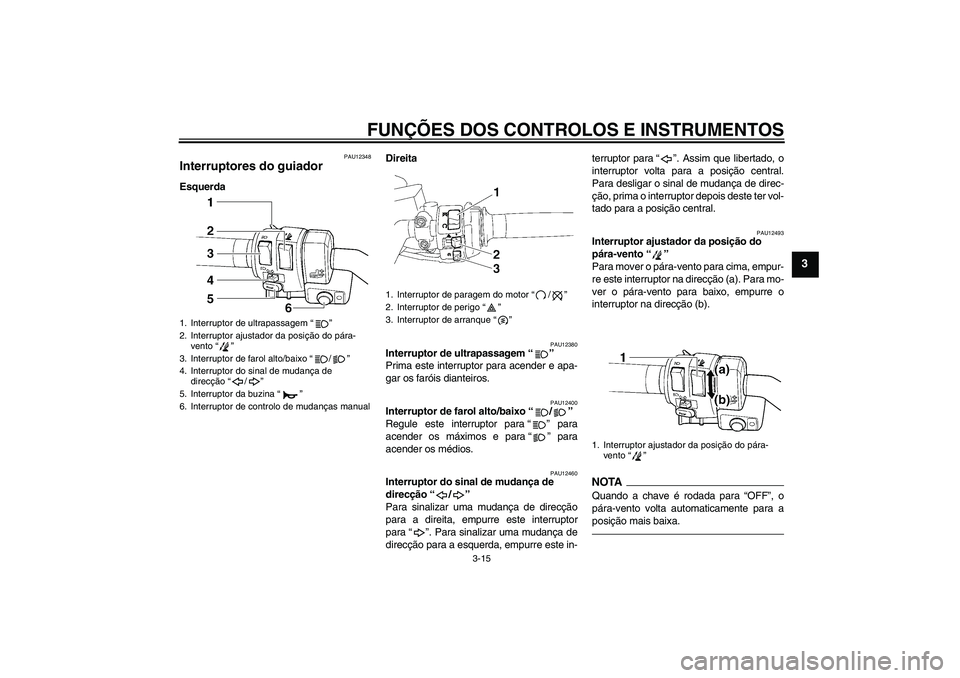 YAMAHA FJR1300AS 2010  Manual de utilização (in Portuguese) FUNÇÕES DOS CONTROLOS E INSTRUMENTOS
3-15
3
PAU12348
Interruptores do guiador EsquerdaDireita
PAU12380
Interruptor de ultrapassagem“” 
Prima este interruptor para acender e apa-
gar os faróis d