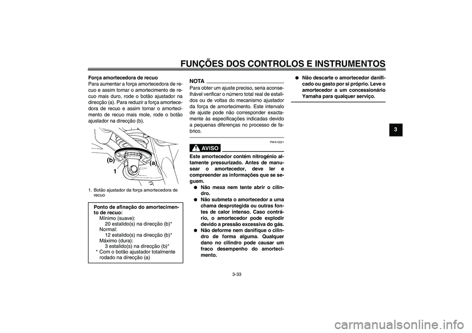 YAMAHA FJR1300AS 2010 Manual de utilização (in Portuguese) FUNÇÕES DOS CONTROLOS E INSTRUMENTOS
3-33
3
Força amortecedora de recuo
Para aumentar a força amortecedora de re-
cuo e assim tornar o amortecimento de re-
cuo mais duro, rode o botão ajustador n YAMAHA FJR1300AS 2010 Manual de utilização (in Portuguese) FUNÇÕES DOS CONTROLOS E INSTRUMENTOS
3-33
3
Força amortecedora de recuo
Para aumentar a força amortecedora de re-
cuo e assim tornar o amortecimento de re-
cuo mais duro, rode o botão ajustador n