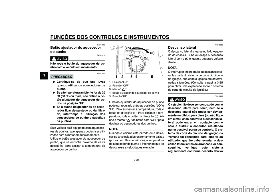 YAMAHA FJR1300AS 2010 Manual de utilização (in Portuguese) FUNÇÕES DOS CONTROLOS E INSTRUMENTOS
3-34
3
PAU40502
Botão ajustador do aquecedor
do punho
AV I S O
PWA14510
Não rode o botão do aquecedor de pu-
nho com o veículo em movimento.PRECAUÇÃO
PCA YAMAHA FJR1300AS 2010 Manual de utilização (in Portuguese) FUNÇÕES DOS CONTROLOS E INSTRUMENTOS
3-34
3
PAU40502
Botão ajustador do aquecedor
do punho
AV I S O
PWA14510
Não rode o botão do aquecedor de pu-
nho com o veículo em movimento.PRECAUÇÃO
PCA