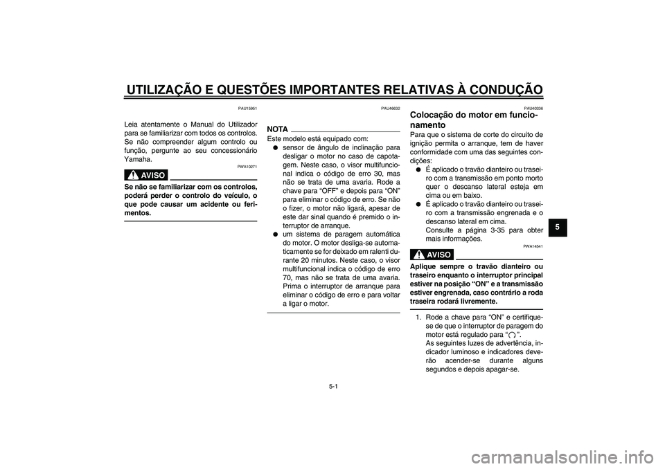 YAMAHA FJR1300AS 2010 Manual de utilização (in Portuguese) UTILIZAÇÃO E QUESTÕES IMPORTANTES RELATIVAS À CONDUÇÃO
5-1
5
PAU15951
Leia atentamente o Manual do Utilizador
para se familiarizar com todos os controlos.
Se não compreender algum controlo ou
f YAMAHA FJR1300AS 2010 Manual de utilização (in Portuguese) UTILIZAÇÃO E QUESTÕES IMPORTANTES RELATIVAS À CONDUÇÃO
5-1
5
PAU15951
Leia atentamente o Manual do Utilizador
para se familiarizar com todos os controlos.
Se não compreender algum controlo ou
f