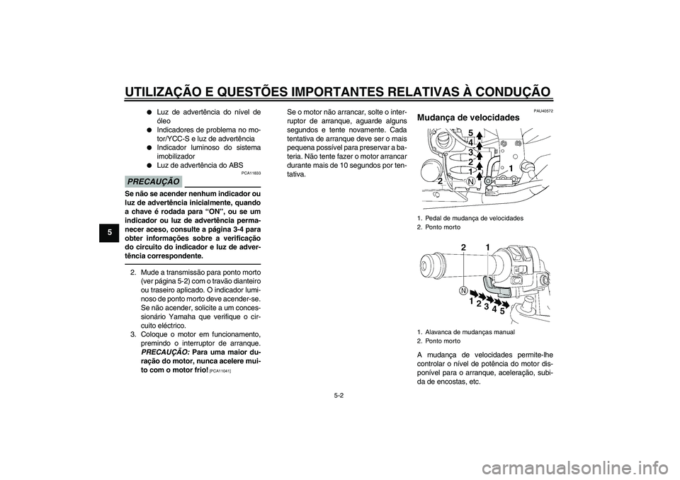 YAMAHA FJR1300AS 2010 Manual de utilização (in Portuguese) UTILIZAÇÃO E QUESTÕES IMPORTANTES RELATIVAS À CONDUÇÃO
5-2
5
Luz de advertência do nível de
óleo
Indicadores de problema no mo-
tor/YCC-S e luz de advertência
Indicador luminoso do sis YAMAHA FJR1300AS 2010 Manual de utilização (in Portuguese) UTILIZAÇÃO E QUESTÕES IMPORTANTES RELATIVAS À CONDUÇÃO
5-2
5
Luz de advertência do nível de
óleo
Indicadores de problema no mo-
tor/YCC-S e luz de advertência
Indicador luminoso do sis