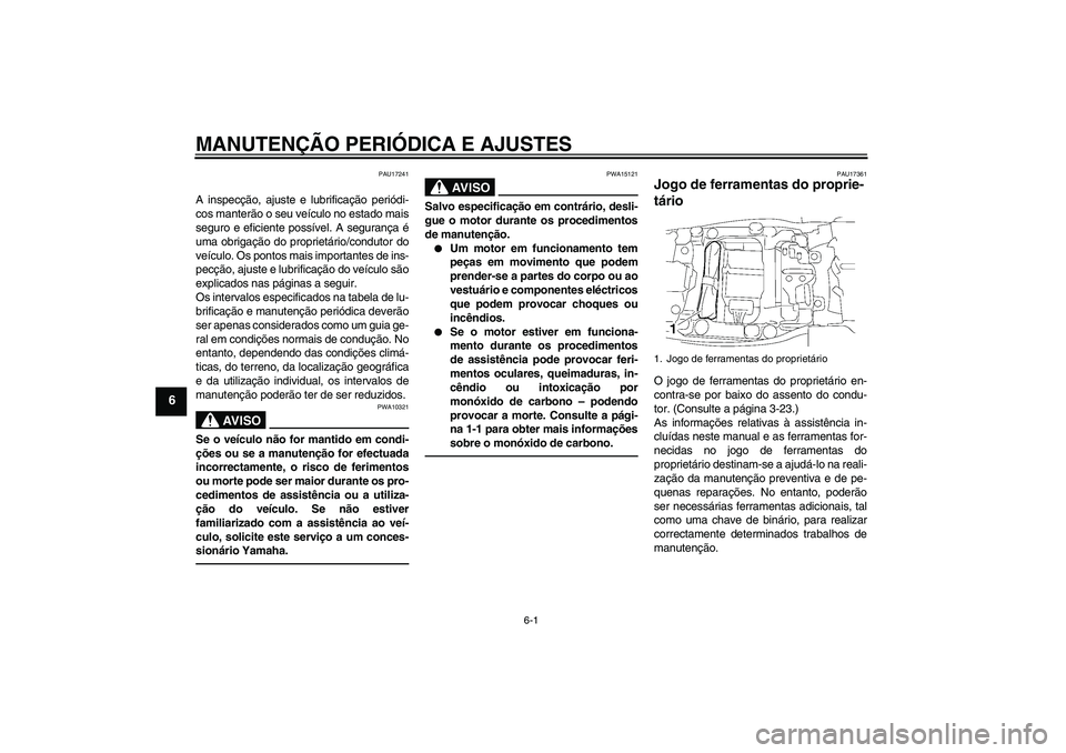 YAMAHA FJR1300AS 2010 Manual de utilização (in Portuguese) MANUTENÇÃO PERIÓDICA E AJUSTES
6-1
6
PAU17241
A inspecção, ajuste e lubrificação periódi-
cos manterão o seu veículo no estado mais
seguro e eficiente possível. A segurança é
uma obrigaç YAMAHA FJR1300AS 2010 Manual de utilização (in Portuguese) MANUTENÇÃO PERIÓDICA E AJUSTES
6-1
6
PAU17241
A inspecção, ajuste e lubrificação periódi-
cos manterão o seu veículo no estado mais
seguro e eficiente possível. A segurança é
uma obrigaç