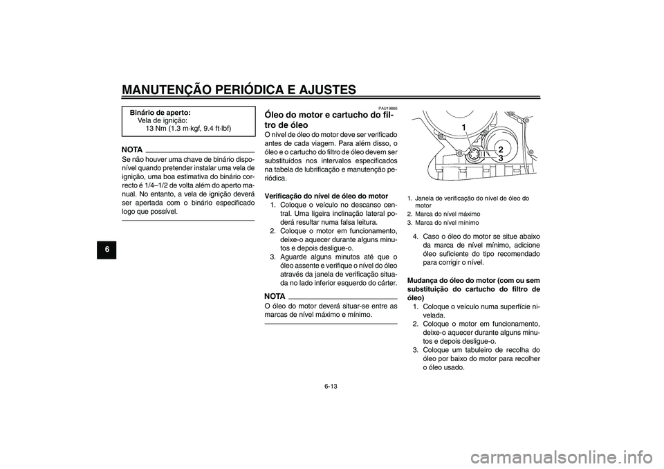 YAMAHA FJR1300AS 2010 Manual de utilização (in Portuguese) MANUTENÇÃO PERIÓDICA E AJUSTES
6-13
6
NOTASe não houver uma chave de binário dispo-
nível quando pretender instalar uma vela de
ignição, uma boa estimativa do binário cor-
recto é 1/4–1/2 YAMAHA FJR1300AS 2010 Manual de utilização (in Portuguese) MANUTENÇÃO PERIÓDICA E AJUSTES
6-13
6
NOTASe não houver uma chave de binário dispo-
nível quando pretender instalar uma vela de
ignição, uma boa estimativa do binário cor-
recto é 1/4–1/2