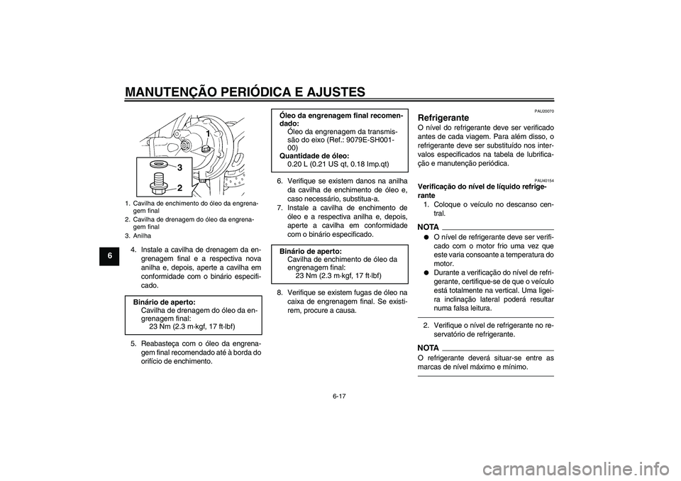 YAMAHA FJR1300AS 2010  Manual de utilização (in Portuguese) MANUTENÇÃO PERIÓDICA E AJUSTES
6-17
6
4. Instale a cavilha de drenagem da en-
grenagem final e a respectiva nova
anilha e, depois, aperte a cavilha em
conformidade com o binário especifi-
cado.
5.