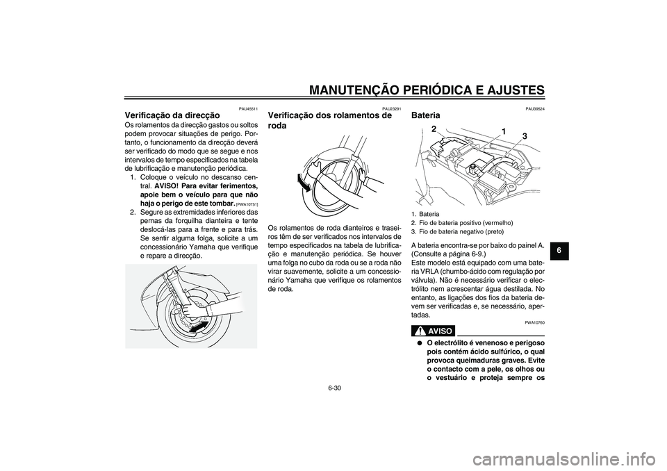 YAMAHA FJR1300AS 2010  Manual de utilização (in Portuguese) MANUTENÇÃO PERIÓDICA E AJUSTES
6-30
6
PAU45511
Verificação da direcção Os rolamentos da direcção gastos ou soltos
podem provocar situações de perigo. Por-
tanto, o funcionamento da direcç